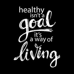 Healthy Isn't a Goal its a Way of Living . Motivational quote.