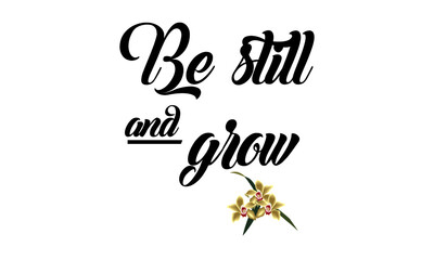 Be still and grow, Christian faith,  Typography for print or use as poster, card, flyer or T Shirt 