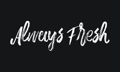 Always Fresh Chalk white text lettering typography and Calligraphy phrase isolated on the Black background 