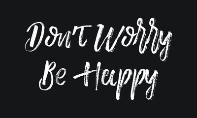 Don’t Worry be Happy Chalk white text lettering typography and Calligraphy phrase isolated on the Black background 