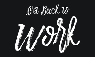 Get Back to Work Chalk white text lettering typography and Calligraphy phrase isolated on the Black background 