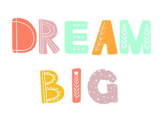 Dream big. Hand drawn lettering in scandinavian style. Children illustration for cards, posters, room decor, slogans, clothes design, interior. Hygge doodle lettering. Kid room decor.