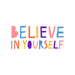  "Believe in yourself" sign. Fun hand drawn lettering isolated on white background. Multicolored letters. Cute motivational quote. Lovely design for mug, poster, shirt. Stock vector illustration.