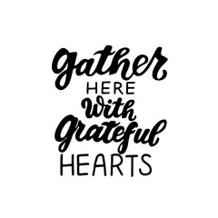 Gather here with grateful hearts. Happy harvest wishes quote. Autumn fall and harvest blessings. Hand lettering phrase. Thanksgiving season element.