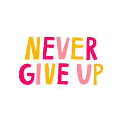 Never give up. Motivational saying. Achieve goal, success concept. Multicolor letters isolated on white background. Fun hand drawn lettering. Design for shirt, mug, card. Stock vector illustration.