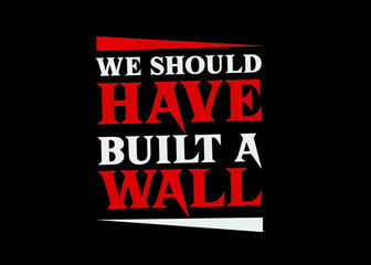 we should have built a wall t shirt design