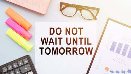 Writing note showing Do Not Wait Until Tomorrow. Business photo showcasing needed to do it right away. Urgent