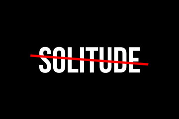 No more solitude. Crossed out word with a red line meaning the feeling of being lonely