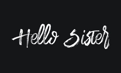 Fototapeta na wymiar Hello Sister Chalk white text lettering typography and Calligraphy phrase isolated on the Black background 