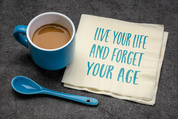 Live your life and forget your age inspirational note - handwriting on a napkin with a cup of coffee, aging and personal development concept