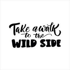 Take a walk to the wild side. Hand drawn lettering. Vector illustration.
