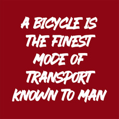 A bicycle is the finest mode of transport known to man. Best cool inspirational or motivational cycling quote.