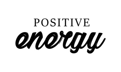 Positive Energy Quote, Typography for print or use as poster, card, flyer or T Shirt