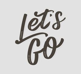 Hand lettering of motivational phrase 'Let's go ' Ink painted modern calligraphy. Vector hand typography. Isolated on white.