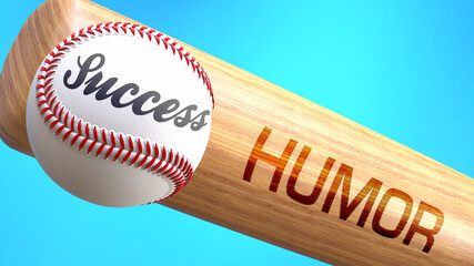 Success in life depends on humor - pictured as word humor on a bat, to show that humor is crucial for successful business or life., 3d illustration