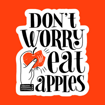 Do not worry eat apples. Hand-drawn lettering quote for a healthy lifestyle. Wisdom for merchandise, social media, web design elements. Vector black lettering with an apple isolated on a white sticker