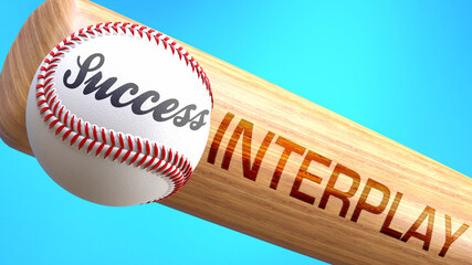 Success in life depends on interplay - pictured as word interplay on a bat, to show that interplay is crucial for successful business or life., 3d illustration