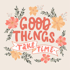 Fototapeta premium cute hand lettering inspirational quote 'Good things take time' decorated with flowers and leaves. Good for female posters, banners, prints, cards, etc. 