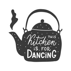 This kitchen is for dancing. Kitchen hand lettering quote in the silhouette of a teapot. Hand drawn typography poster. Vector illustration.