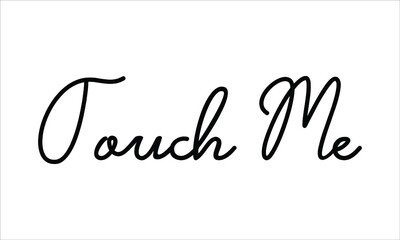 Touch Me Hand written script Typography Black text lettering and Calligraphy phrase isolated on the White background 