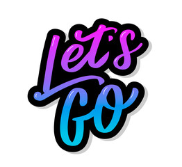 Hand lettering of motivational phrase 'Let's go ' Ink painted modern calligraphy. Vector hand typography. Isolated on white.