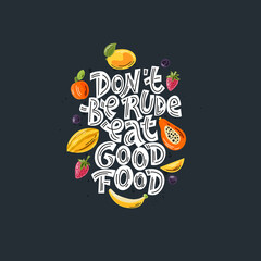 Don't be rude eat good food. Hand-drawn lettering color quote on the dark background. Inspiring phrase about healthy food. For poster, banner, print, packaging, and clothes design.