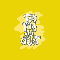 Too fit to quit. Funny hand-drawn lettering color quote on the bright background. Motivational sports phrase. For poster, banner, print, and clothes design.