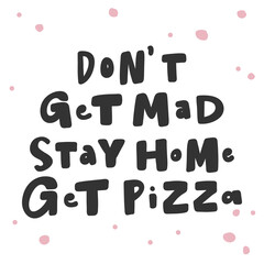Dont get mad stay home get pizza. covid-19 Sticker for social media content. Vector hand drawn illustration design. 