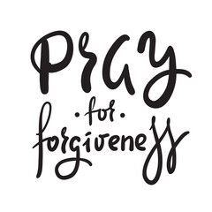 Pray for forgiveness - inspire motivational religious quote. Hand drawn beautiful lettering. Print for inspirational poster, t-shirt, bag, cups, card, flyer, sticker, badge. Cute funny vector writing