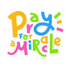 Pray for a Miracle - inspire motivational religious quote. Hand drawn beautiful lettering. Print for inspirational poster, t-shirt, bag, cups, card, flyer, sticker, badge. Cute funny vector writing