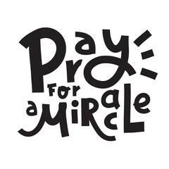 Pray for a Miracle - inspire motivational religious quote. Hand drawn beautiful lettering. Print for inspirational poster, t-shirt, bag, cups, card, flyer, sticker, badge. Cute funny vector writing