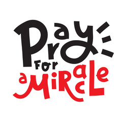 Pray for a Miracle - inspire motivational religious quote. Hand drawn beautiful lettering. Print for inspirational poster, t-shirt, bag, cups, card, flyer, sticker, badge. Cute funny vector writing