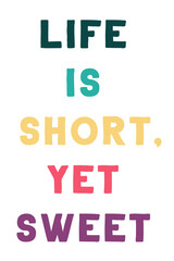 Life is short, yet sweet. Colorful isolated vector saying