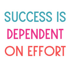 Success is dependent on effort. Colorful isolated vector saying