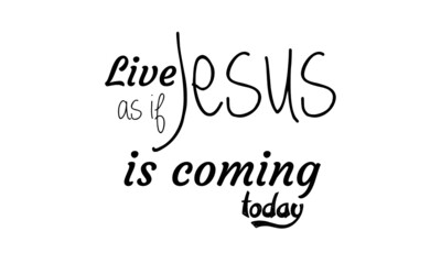 Live as if Jesus is coming today, Christian faith, Typography for print or use as poster, card, flyer or T Shirt 