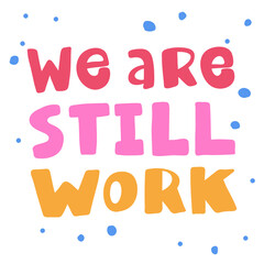 We are still work. Sticker for social media content. Vector hand drawn illustration design. 