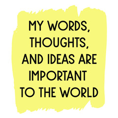 My words, thoughts, and ideas are important to the world. Vector Quote