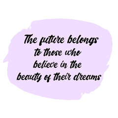The future belongs to those who believe in the beauty of their dreams. Vector Quote