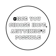 Once you choose hope, anything’s possible. Vector Quote