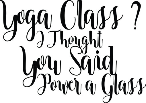 Yoga Class i Thought You Said Power a Glass Handwritten Font Typography Text Fitness Quote
on White Background