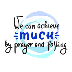 We can achieve much by prayer and fasting - inspire motivational religious quote. Hand drawn beautiful lettering. Print for inspirational poster, t-shirt, bag, cups, card, flyer, sticker, badge.