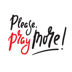 Please pray more - inspire motivational religious quote. Hand drawn beautiful lettering. Print for inspirational poster, t-shirt, bag, cups, card, flyer, sticker, badge. Cute funny vector writing