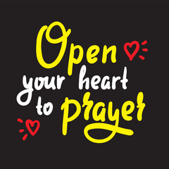 Open heart to prayer - inspire motivational religious quote. Hand drawn beautiful lettering. Print for inspirational poster, t-shirt, bag, cups, card, flyer, sticker, badge. Cute funny vector writing
