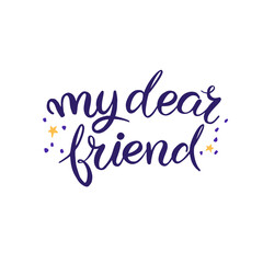 My dear friend. Handwritten lettering with decorative elements. Vector illustration isolated on white. Unique quote for banner, posters, postcard, prints.