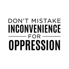 Don't Mistake Inconvenience For Oppression Vector Text Illustration Background Template