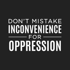 Don't Mistake Inconvenience For Oppression Vector Text Illustration Background Template