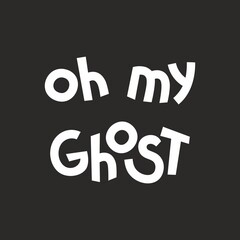 Halloween quotes lettering, vector stock illustration. Hand drawn phrase Oh my ghost, black and white text for poster or t shirt design.