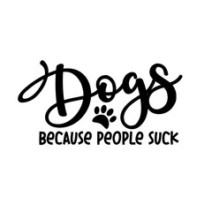 Dogs Because People Suck -  funny text, with paw print. Good for home decor, greeting card, poster , banner, textile print, and gift.