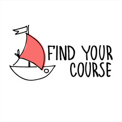 Fototapeta na wymiar Find Your Course. Boat sightseeing tours, cruise routes banner. Career guidance program logo. Motivational quote. Finding your way concept. Yacht hand drawn vector illustration with lettering