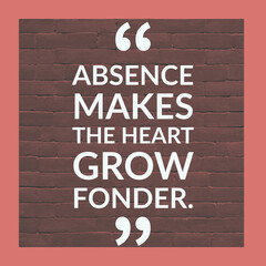 Absence makes the heart grow fonder, English Motivational Quote with border and bricks at the background